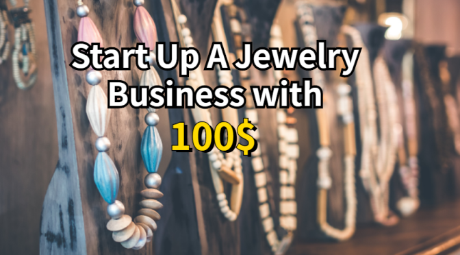 How to Start Up a Jewelry Business with $100?